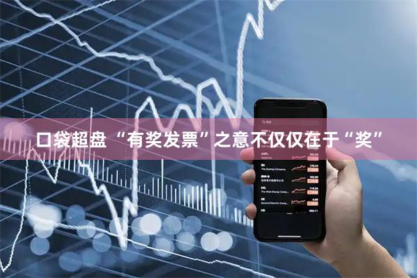 口袋超盘 “有奖发票”之意不仅仅在于“奖”